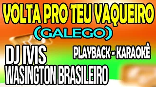 Volta Pro Teu Vaqueiro (Galego) - Dj Ivis Washington Brasileiro - Playback Karaokê