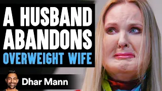 Husband Abandons Overweight Wife, Then Lives to Regret The Decision He Made | Dhar Mann