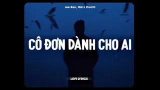 ♬ Cô Đơn Dành Cho Ai - Lee Ken, Nal x CaoTri | Lofi Lyrics