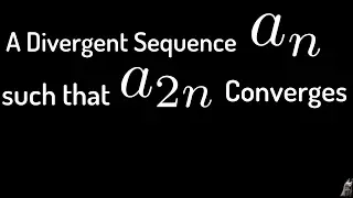 A Divergent Sequence {a_n} such that {a_(2n)} Converges