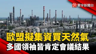 歐盟擬集資買天然氣 多國領袖皆肯定會議結果 @globalnewstw