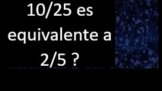 10/25 es equivalente a 2/5 ? si o no porque, equivalencia de fracciones