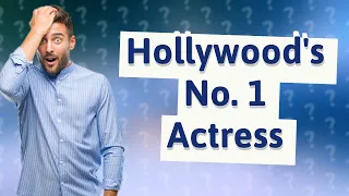 Who is Hollywood No 1 actress?