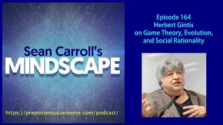 Mindscape 164 | Herbert Gintis on Game Theory, Evolution, and Social Rationality