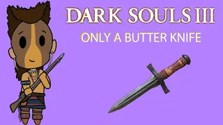 Dark Souls III With Only A Butter Knife