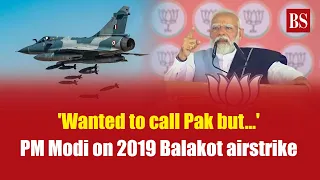 'Wanted to call Pak but...': PM Modi on 2019 Balakot airstrike