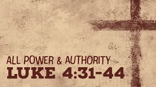 Luke 4:31-44 - All Power and Authority