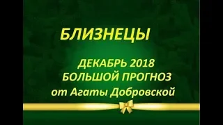 БЛИЗНЕЦЫ ДЕКАБРЬ 2018 БОЛЬШОЙ ПРОГНОЗ от Агаты Добровской