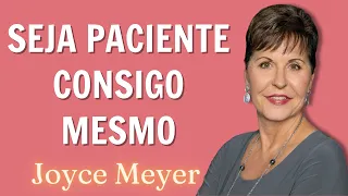 Joyce Meyer 2023 Sermão - Seja Paciente Consigo Mesmo