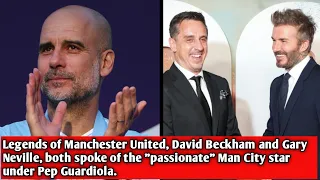 Legends of Manchester United, David Beckham and Gary Neville, both spoke of the "passionate Man City