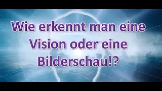 Wie erkennt man eine Vision oder eine Bilderschau!?