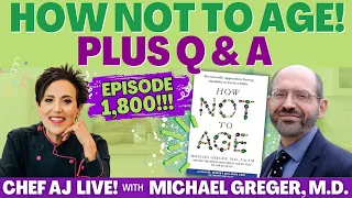EPISODE 1,800 of CHEF AJ LIVE!!!  With Special Guest Michael Greger, M.D. on How Not To Age + Q & A