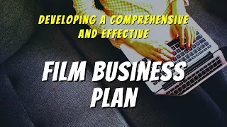 Creating A Film Business Plan: A Comprehensive Guide For Indie Filmmakers