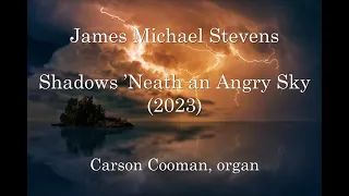 James Michael Stevens — Shadows ’Neath an Angry Sky (2023) for organ