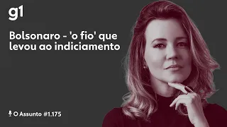 Bolsonaro: 'o fio' que levou ao indiciamento | O ASSUNTO