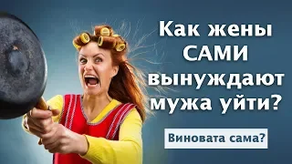 Как жены сами вынуждают мужа уйти. Виновата сама? / психология