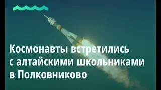 Космонавты встретились с алтайскими школьниками в Полковниково