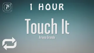 [1 HOUR 🕐 ] Ariana Grande - Touch It (Lyrics)
