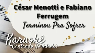 César Menotti e Fabiano e Ferrugem - Terminou Pra Sofrer (Karaokê)