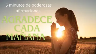 Afirmaciones positivas| AGRADEZCO cada mañana |5 minutos de poderosas afirmaciones