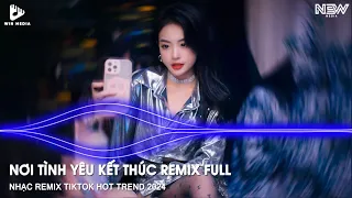 Nơi Tình Yêu Kết Thúc Quang Nhật Remix Bản Full - Lạc Mất Lối Remix TikTok - Nhạc Trẻ Remix TikTok