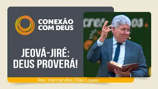 JEOVÁ JIREH: DEUS PROVERÁ! | Rev. Hernandes Dias Lopes | Conexão com Deus | IPP