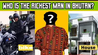 WHO IS THE RICHEST MAN IN BHUTAN? /bio/income/family......