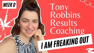 I am freaking out! Tony Robbins Results Coaching - Week 0