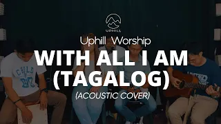 With All I Am (Tagalog) Acoustic | Uphill Worship