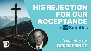 His Rejection for Our Acceptance | Derek Prince