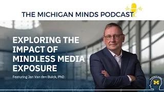 Michigan Minds Podcast: Exploring the Impact of Mindless Media Exposure