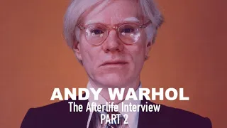 The Afterlife Interview with ANDY WARHOL (Part 2)