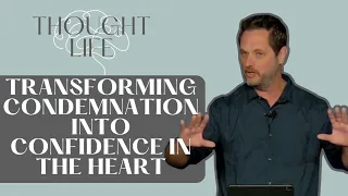 Transforming Condemnation into Confidence in the Heart | #9 In Thought Life - Clint Byars