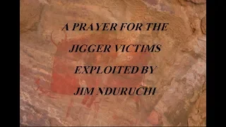 A PRAYER FOR JIGGER VICTIMS EXPLOITED BY JIM NDURUCHI