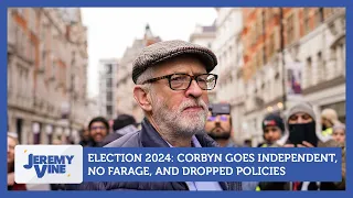 Election 2024: Corbyn to stand as independent, no Farage, and key policies dropped | Jeremy Vine