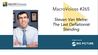 MacroVoices #265 Steven Van Metre: The Last Deflationist Standing