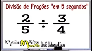 DIVISÃO DE FRAÇÕES EM 5 SEGUNDOS - TRUQUE - Prof Robson Liers - Mathematicamente