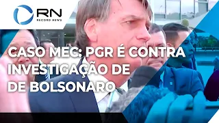 PGR é contra investigação de Bolsonaro no caso do MEC