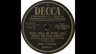 Decca 23567 A - Who Will Be With You When I’m Far Away? - Jimmy Durante