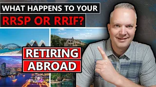 What Happens To Your RRSP Or RRIF If You Retire Abroad?