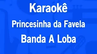 Karaokê Princesinha da favela - Banda A Loba