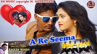 A RE SEEMA | ए रे सीमा | HD New Nagpuri Song 2017 | Singer- Raju