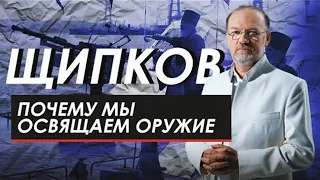 Щипков 180. «Почему мы освящаем оружие»