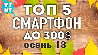 ТОП 5 СМАРТФОНОВ ДО $300 КАКОЙ КУПИТЬ ОСЕНЬЮ 2018?