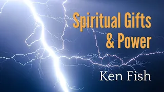Spiritual Gifts and POWER | Ken Fish