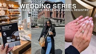 WEDDING SERIES: shopping for wedding bands, our crate & barrel wedding registry & more! | ep. 4