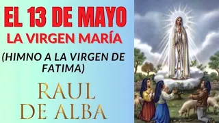 EL 13 DE MAYO (Himno A La Virgen De FATIMA)