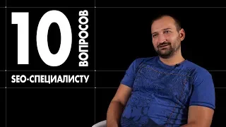 10 НЕУДОБНЫХ ВОПРОСОВ  SEO-СПЕЦИАЛИСТУ