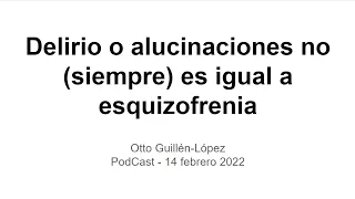 Delirio o alucinaciones no (siempre) es igual a esquizofrenia - PodCast 14 de febrero 2022