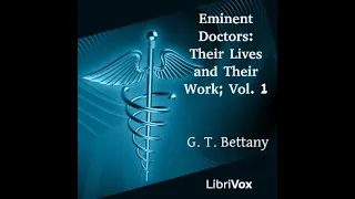 Eminent Doctors: Their Lives and Their Work; Vol. 1 by George Thomas Bettany Part 1/2 | Audio Book